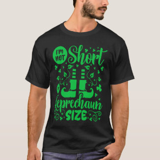 I'm Not Short I'm Leprechaun Size St Patricks Day T-Shirt