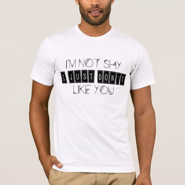 I'm Not Shy I Just Don't Like You Funny Quote T-Shirt (Vorderseite)