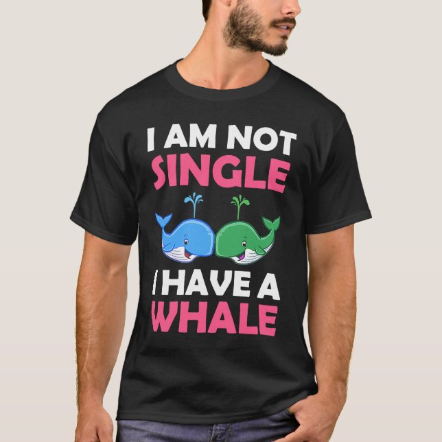 I'm Not Single I Have A Whale  1 T-Shirt (Vorderseite)