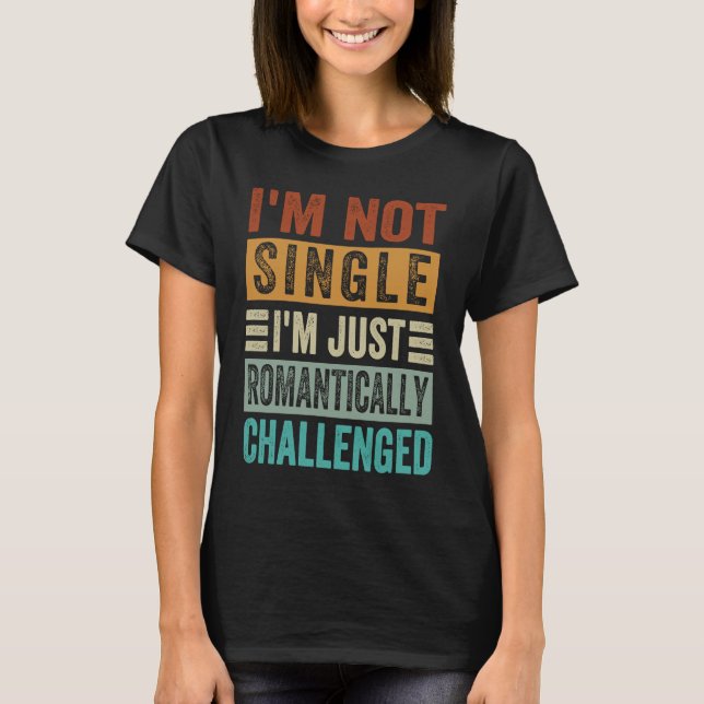 I'm Not Single I'm Just Romantically Challenged  1 T-Shirt (Vorderseite)