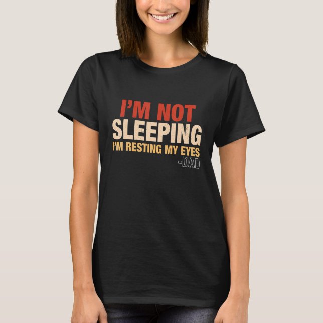 I'm Not Sleeping I'm Just Resting My Eyes   Dad T-Shirt (Vorderseite)