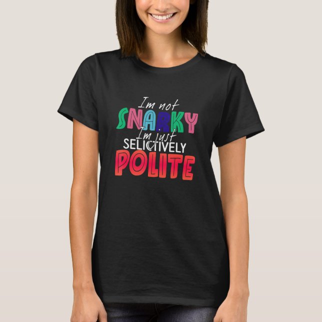 I'm Not Snarky I'm Just Selectively Polite T-Shirt (Vorderseite)