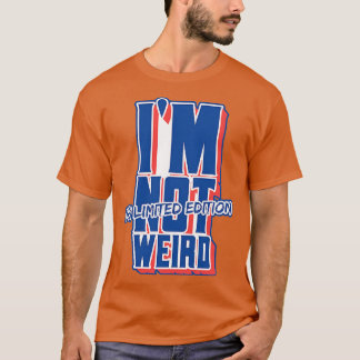 Im Not Weird Im Limited Edition Bold Statement Des T-Shirt