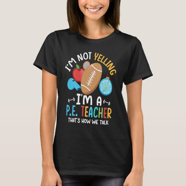 I'm Not Yelling I'm A P E Teacher Physical Educati T-Shirt (Vorderseite)