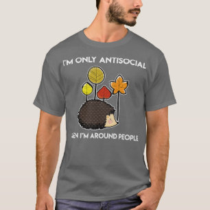 Im nur Antisozial um Menschen Igel T-Shirt