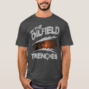 Im Ölfield Trenches Worker Oilman Rig Life T-Shirt