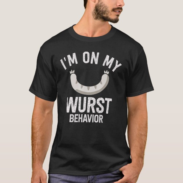 I'm On My Wurst Behavior And I Don't Give A Schnit T-Shirt (Vorderseite)