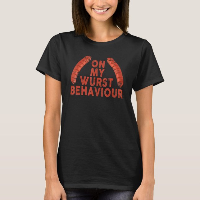 I'm On My Wurst Behavior And I Don't Give A Schnit T-Shirt (Vorderseite)