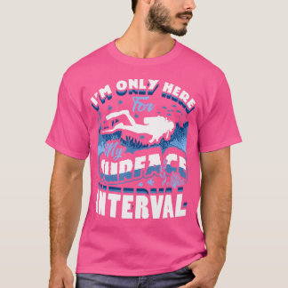 I'M Only Here For My Surface Interval Scuba Diving T-Shirt