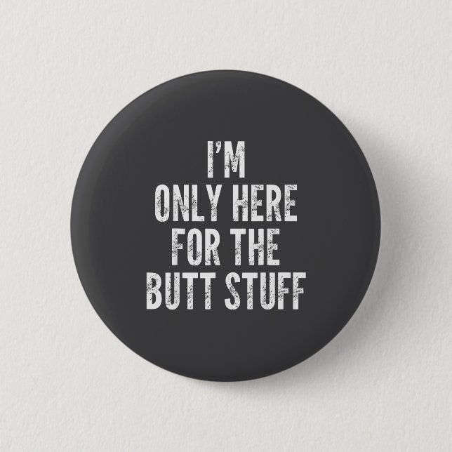 I'm Only Here For The Butt Stuff - Funny Saying No Button (Vorderseite)