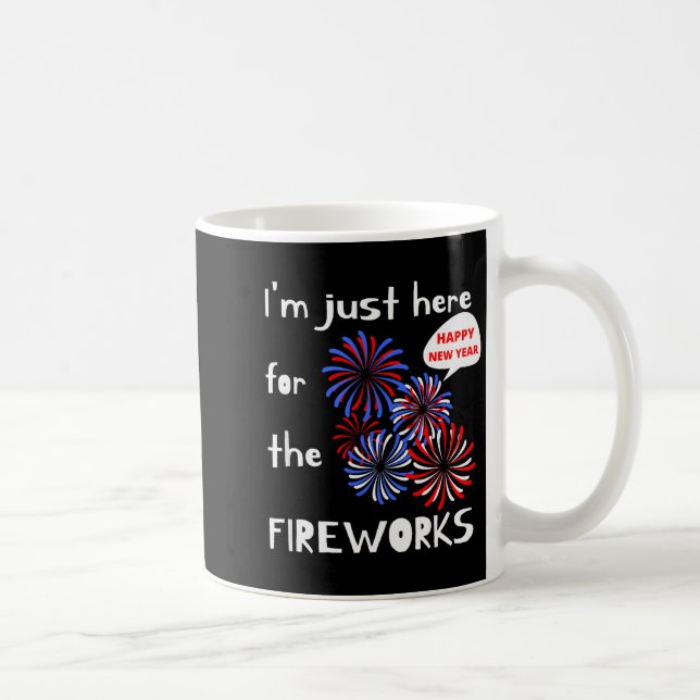 I'm Only Here For The Fireworks. Happy New Year.  Kaffeetasse (Rechts)