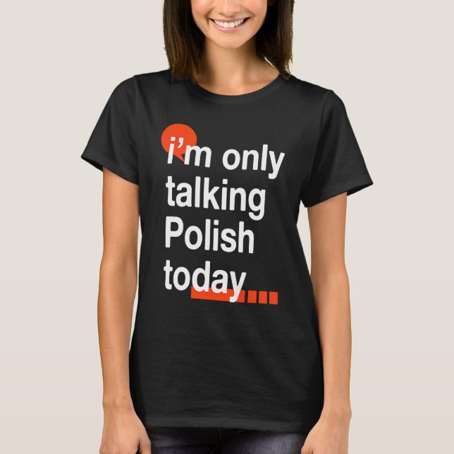 I'm Only Talking Polish Today  Poland Humor Poles T-Shirt (Vorderseite)