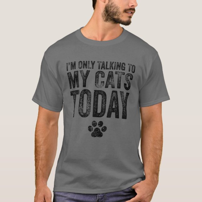 I'm Only Talking To My Cats Today Cat Lover Distre T-Shirt (Vorderseite)