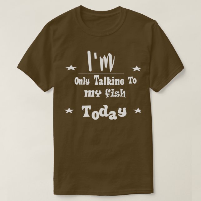 Im Only Talking To My fish Today 6 T-Shirt (Design vorne)