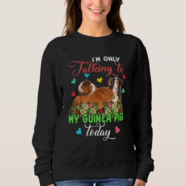 I'm Only Talking To My Guinea Pigs Today Group Flo Sweatshirt (Vorderseite)