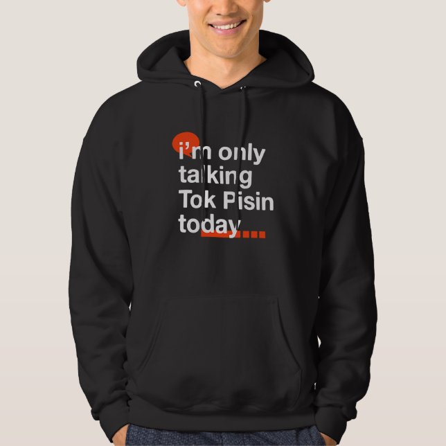 I'm Only Talking Tok Pisin Today  Papua New Guinea Hoodie (Vorderseite)