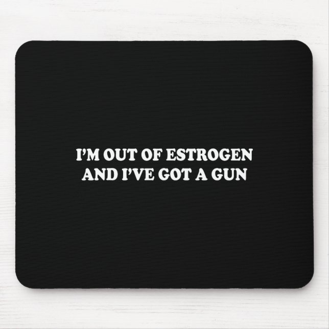 I'm Out Of Estrogen And I've Got A Gun Funny Menop Mousepad (Vorne)