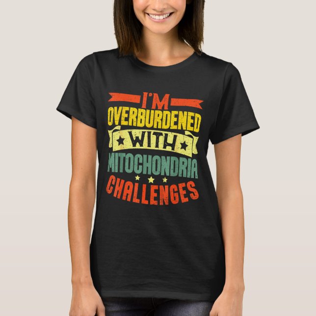 I'm Overburdened With Mitochondria Challenges  T-Shirt (Vorderseite)