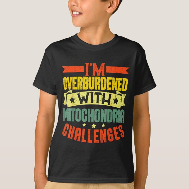 I'm Overburdened With Mitochondria Challenges  T-Shirt (Vorderseite)