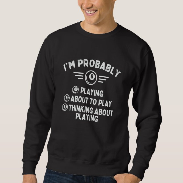 I'm Probably  Playing Billiard Game 8 Ball Pool Pl Sweatshirt (Vorderseite)