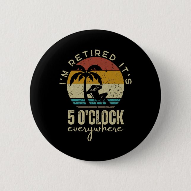 I'm Retired It's 5 O'clock Everywhere Funny Retire Button (Vorderseite)