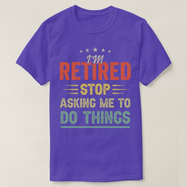Im retired Stop asking me to do things Funny Retir T-Shirt (Design vorne)