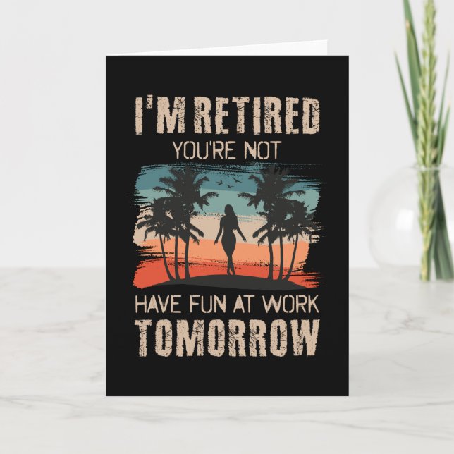 I'm retired you're not Have fun at work tomorrow Karte (Vorderseite)