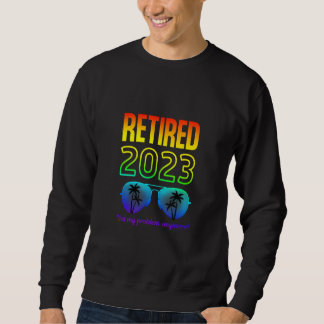 IM RUHESTAND 2023 Nicht Mein Problem Mehr Rentner Sweatshirt