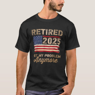 Im Ruhestand 2025 nicht mehr mein Problem US-Flagg T-Shirt