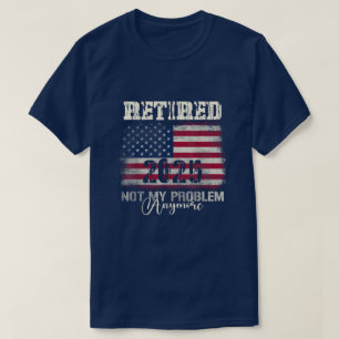 Im Ruhestand 2025 Nicht Mein Problem Mehr Amerikan T-Shirt