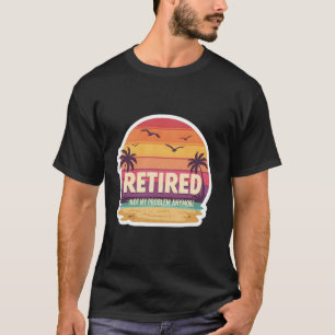 Im Ruhestand Nicht Mein Problem Mehr Exotischer In T-Shirt