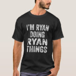 I'm Ryan Doing Ryan Things Fun Personalized First T-Shirt<br><div class="desc">I'm Ryan Doing Ryan Things Fun Personalized First Name</div>