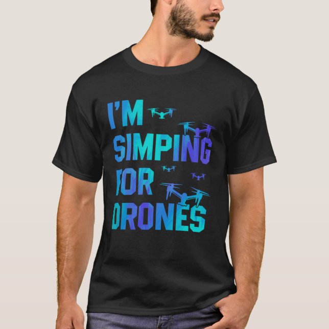 I'm Simping For Drones Drone Pilot Quadcopter Pilo T-Shirt (Vorderseite)