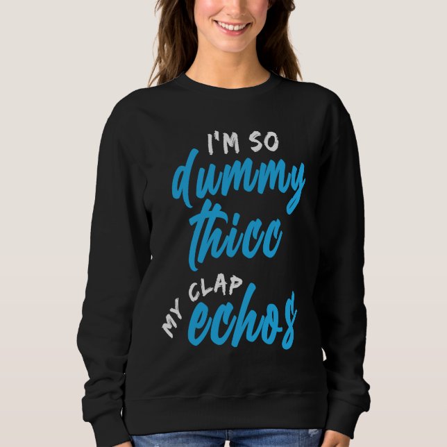 I'm So Dummy Thicc My Clap Echos Meme Sweatshirt (Vorderseite)