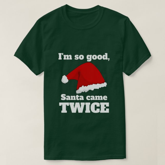 I'm so good, Santa came twice T-Shirt (Design vorne)