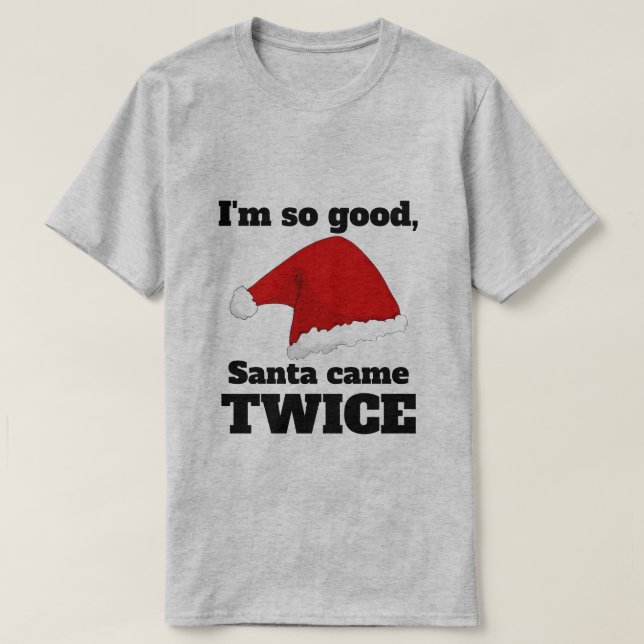 I'm so good, Santa came twice T-Shirt (Design vorne)
