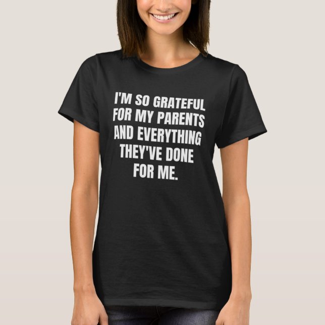 I'm so grateful for my parents and everything they T-Shirt (Vorderseite)
