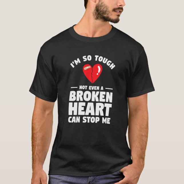 I'm So Tough Not Even A Broken Heart Can Stop Me S T-Shirt (Vorderseite)