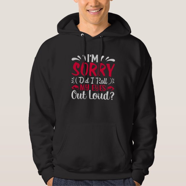 I'm Sorry Did I Roll My Eyes Out Loud  Sarcastic Hoodie (Vorderseite)
