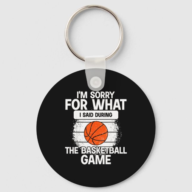 I'm Sorry For What I Said During The Basketball Ga Schlüsselanhänger (Vorderseite)