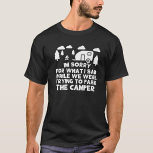 I'm Sorry For What I Said While Parking The Camper T-Shirt