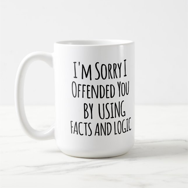 I'm sorry I offended you using facts & logic Funny Kaffeetasse (Links)