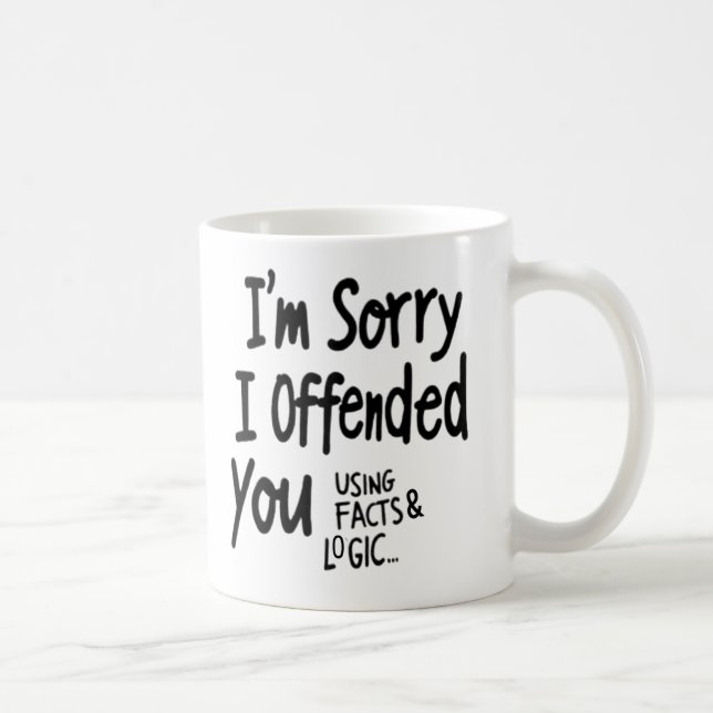 I'm Sorry I offended You Using Facts & Logic mug Kaffeetasse (Rechts)