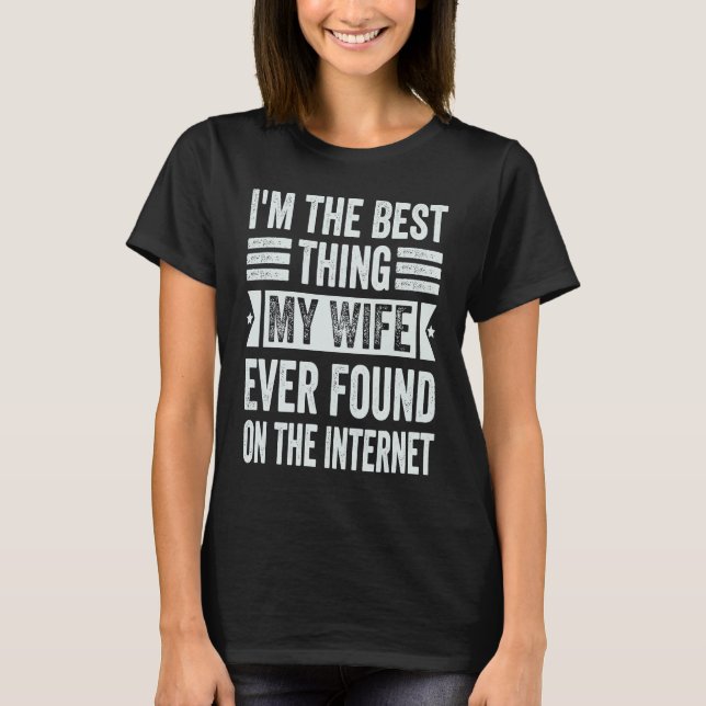 I'm The Best Thing My Wife Ever Found On The Inter T-Shirt (Vorderseite)