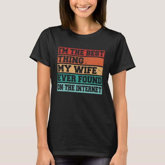 I'm The Best Thing My Wife Ever Found On The Inter T-Shirt (Vorderseite)