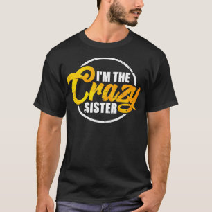 I'm The Crazy Sister  Funny Sisterly Love Gift Pul T-Shirt