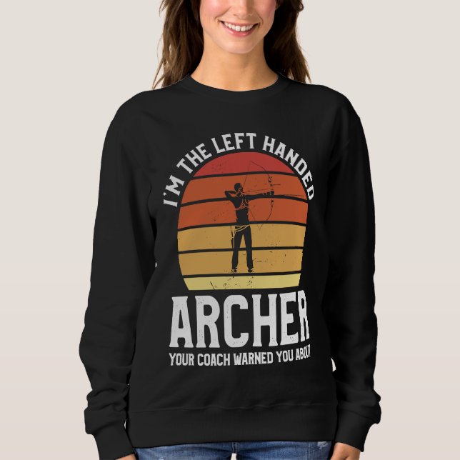 I'm The Left Handed Archer Your Coach Warned You A Sweatshirt (Vorderseite)