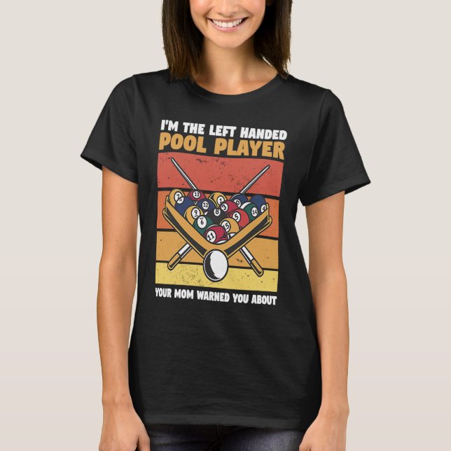 I'm The Left Handed Pool Player Your Mom Warned Yo T-Shirt (Vorderseite)