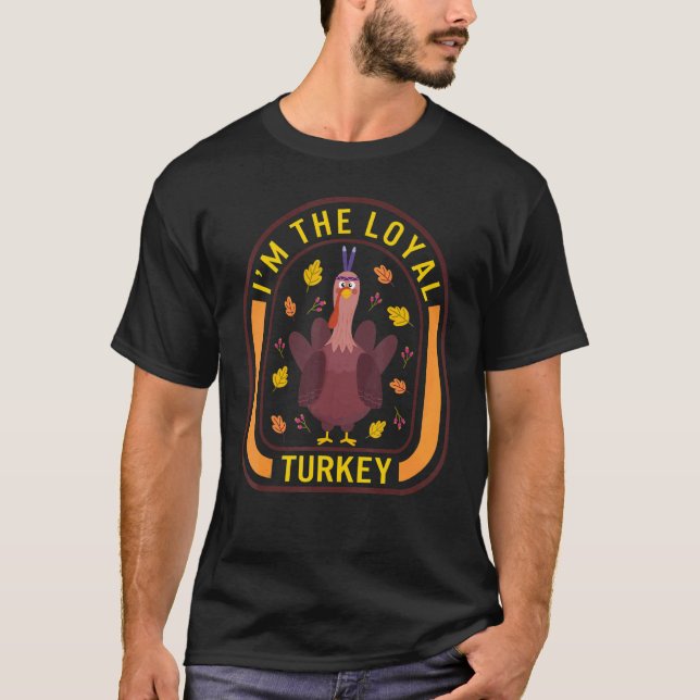 I'm The Loyal Turkey Thanksgiving Turkey  Dinner   T-Shirt (Vorderseite)