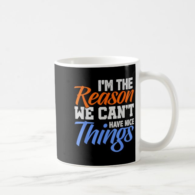 I'm The Reason We Can't Have Nice Things Funny  Kaffeetasse (Rechts)